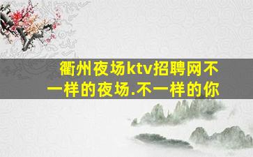 衢州夜场ktv招聘网不一样的夜场.不一样的你